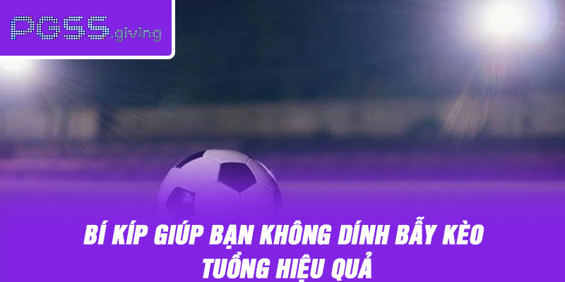 Bí kíp giúp bạn không dính bẫy kèo tuồng hiệu quả