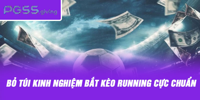 Bỏ túi kinh nghiệm và mẹo bắt kèo running cực chuẩn
