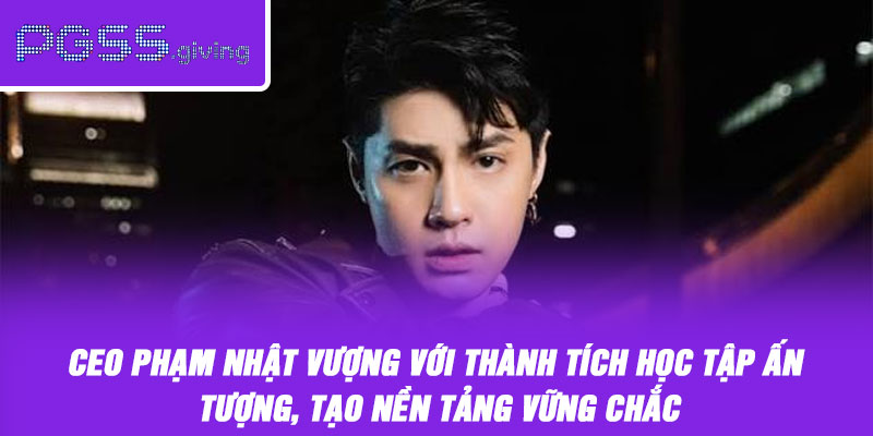 CEO Phạm Nhật Vượng với thành tích học tập ấn tượng, tạo nền tảng vững chắc
