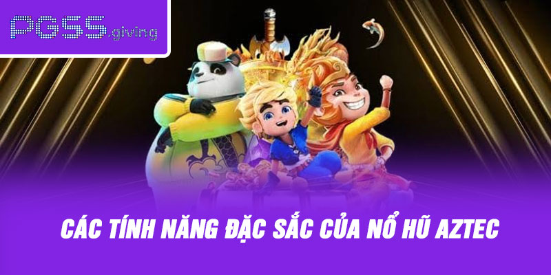 Các Tính Năng Đặc Sắc Của Nổ Hũ Aztec