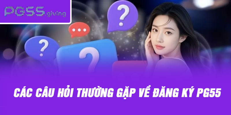 Các câu hỏi thường gặp về đăng ký PG55