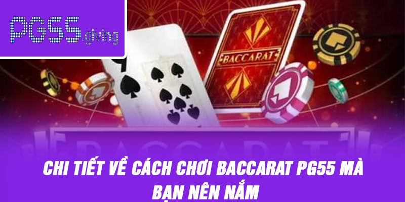 Chi tiết về cách chơi baccarat PG55 mà bạn nên nắm