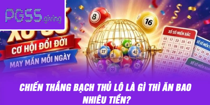 Chiến thắng bạch thủ lô là gì thì ăn bao nhiêu tiền?