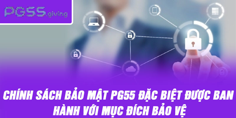 Chính sách bảo mật PG55 đặc biệt được ban hành với mục đích bảo vệ