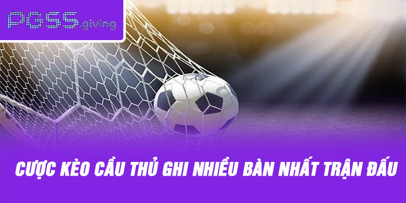 Cược kèo cầu thủ ghi nhiều bàn nhất trận đấu