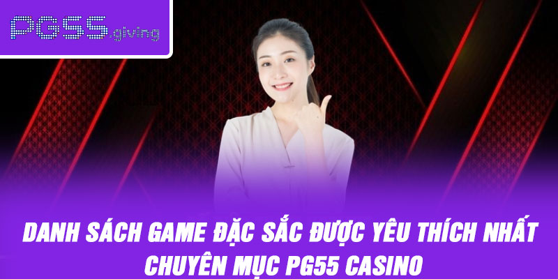 Danh sách game đặc sắc được yêu thích nhất tại chuyên mục PG55 casino