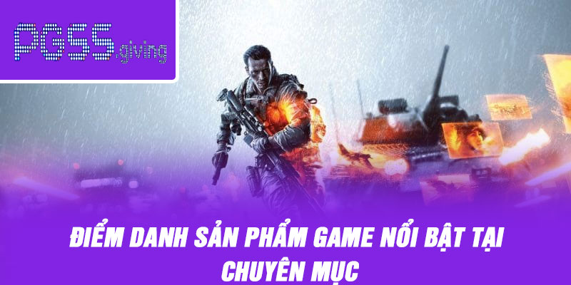Điểm danh sản phẩm game nổi bật tại chuyên mục