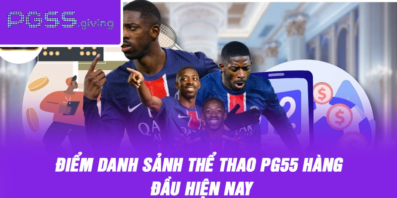 Điểm danh sảnh thể thao PG55 hàng đầu hiện nay