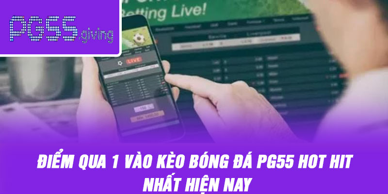 Điểm qua 1 vào kèo bóng đá PG55 hot hit nhất hiện nay