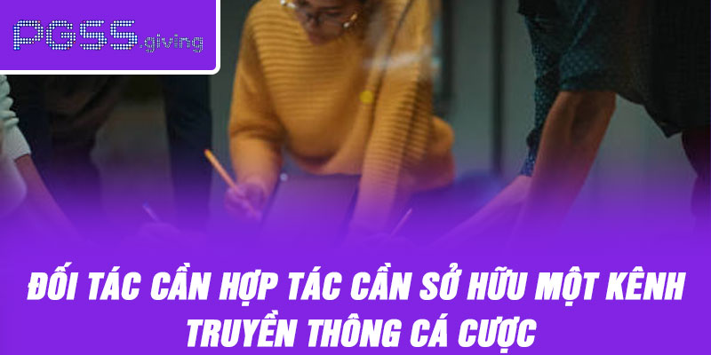 Đối tác cần hợp tác cần sở hữu một kênh truyền thông cá cược