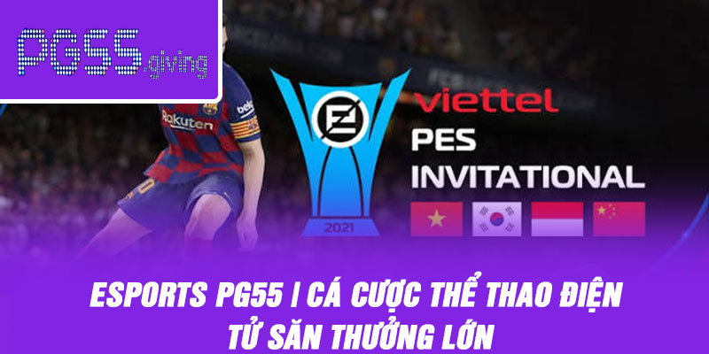 Esports PG55 | Cá Cược Thể Thao Điện Tử Săn Thưởng Lớn