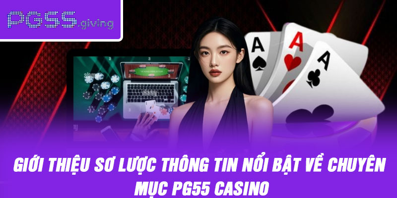 Giới thiệu sơ lược thông tin nổi bật về chuyên mục PG55 casino