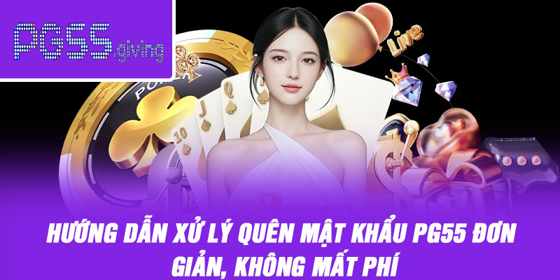 Hướng Dẫn Xử Lý Quên Mật Khẩu PG55 Đơn Giản, Không Mất Phí