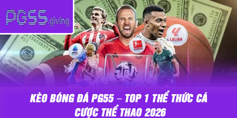 Kèo Bóng Đá PG55 – Top 1 Thể Thức Cá Cược Thể Thao 2026
