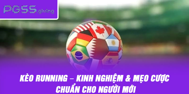 Kèo Running – Kinh Nghiệm & Mẹo Cược Chuẩn Cho Người Mới