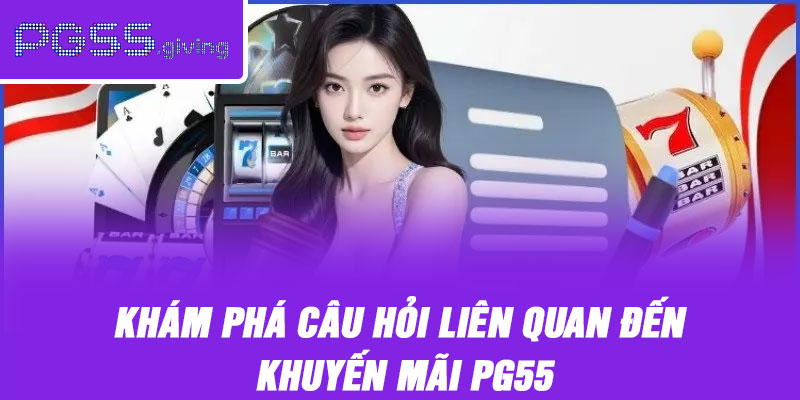 Khám phá câu hỏi liên quan đến khuyến mãi PG55