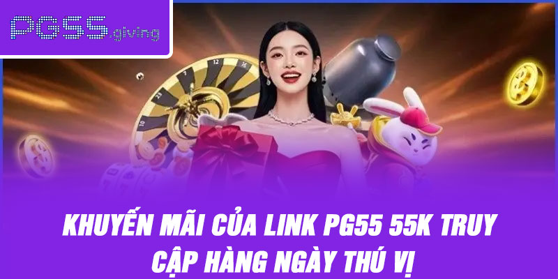 Khuyến mãi của link PG55 55K truy cập hàng ngày thú vị