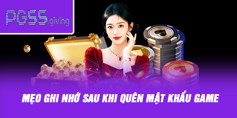 Mẹo ghi nhớ sau khi quên mật khẩu game
