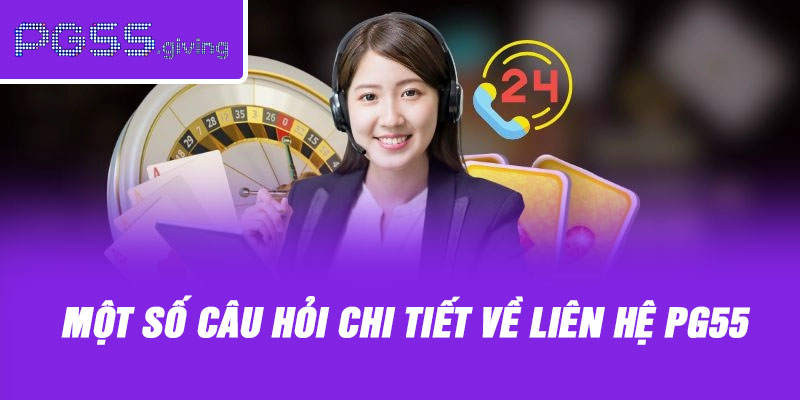 Một số câu hỏi chi tiết về liên hệ PG55