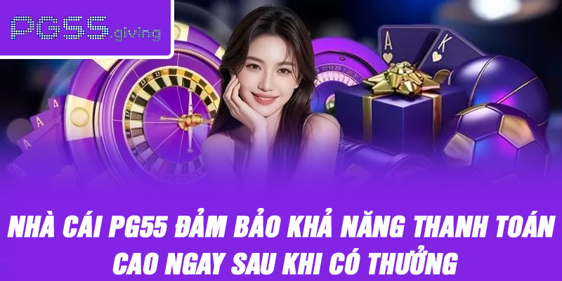 Nhà cái PG55 đảm bảo khả năng thanh toán cao ngay sau khi có thưởng