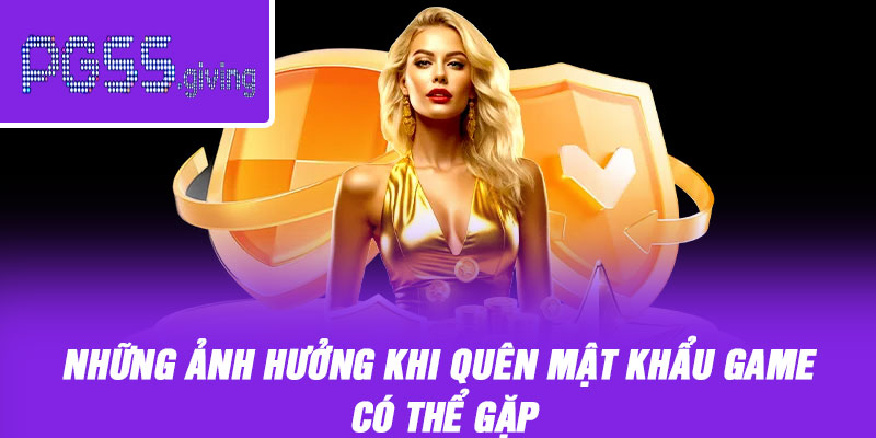 Những ảnh hưởng khi quên mật khẩu game có thể gặp