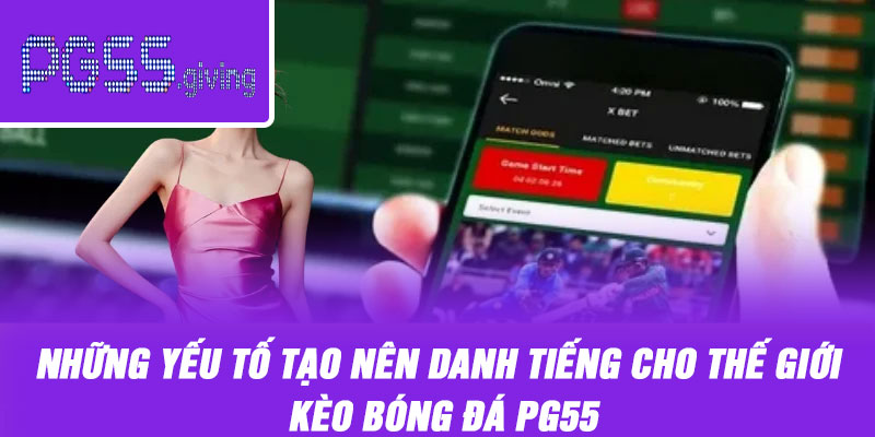 Những yếu tố tạo nên danh tiếng cho thế giới kèo bóng đá PG55