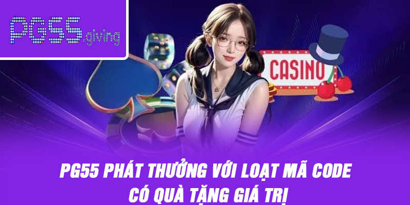 PG55 Phát Thưởng Với Loạt Mã Code Có Quà Tặng Giá Trị