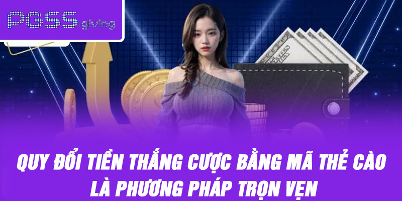 Quy đổi tiền thắng cược bằng mã thẻ cào là phương pháp trọn vẹn