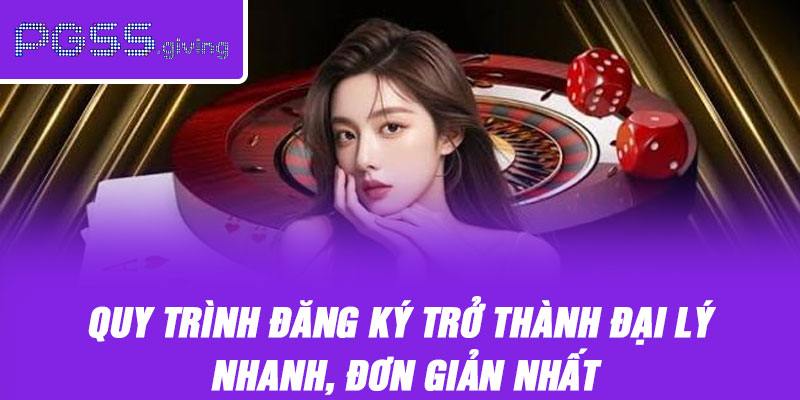 Quy trình đăng ký trở thành đại lý nhanh, đơn giản nhất
