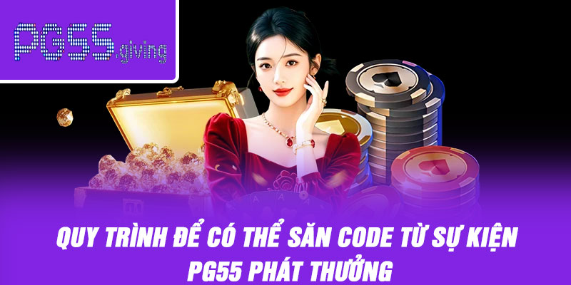 Quy trình để có thể săn code từ sự kiện PG55 phát thưởng