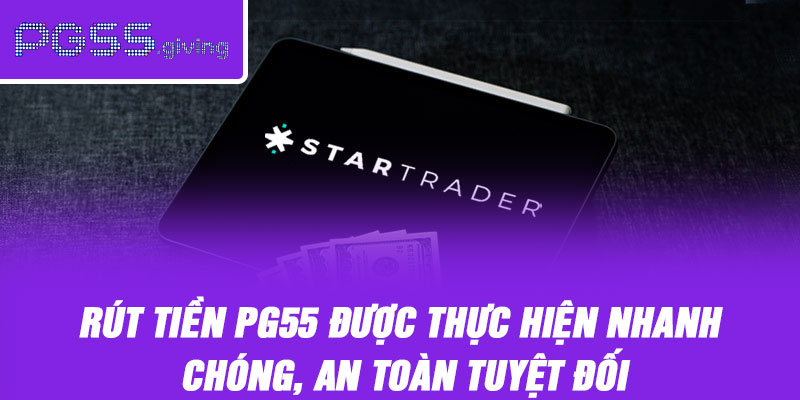 Rút tiền PG55 được thực hiện nhanh chóng, an toàn tuyệt đối