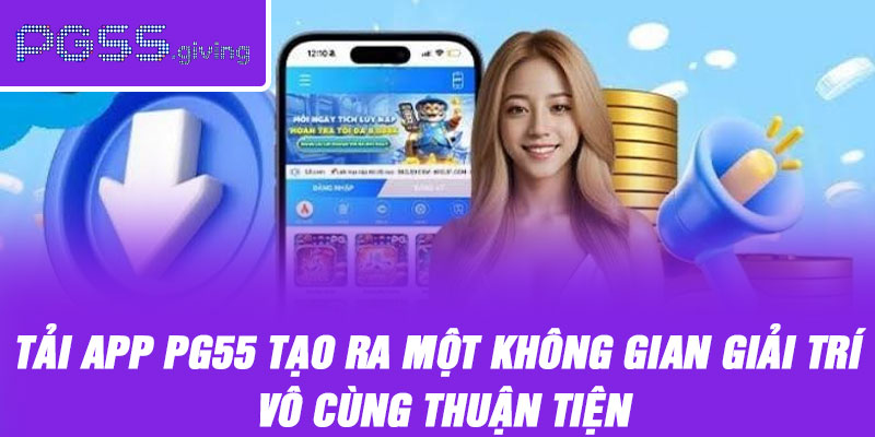 Tải app PG55 tạo ra một không gian giải trí vô cùng thuận tiện
