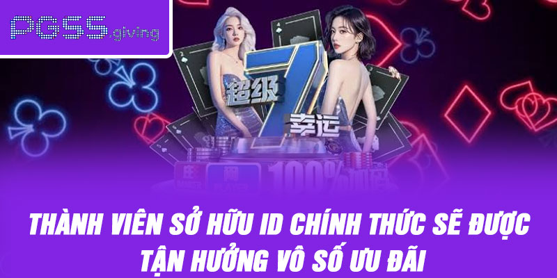 Thành viên sở hữu ID chính thức sẽ được tận hưởng vô số ưu đãi