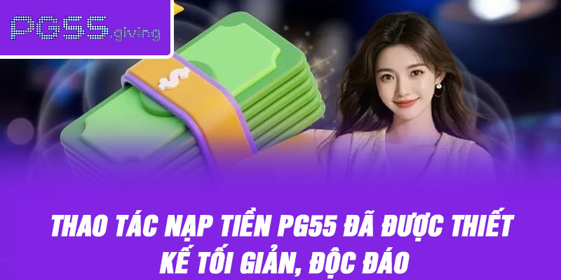 Thao tác nạp tiền PG55 đã được thiết kế tối giản, độc đáo