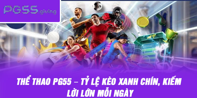Thể Thao PG55 – Tỷ Lệ Kèo Xanh Chín, Kiếm Lời Lớn Mỗi Ngày