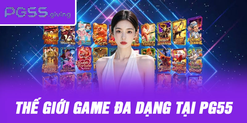 Thế giới game đa dạng tại PG55