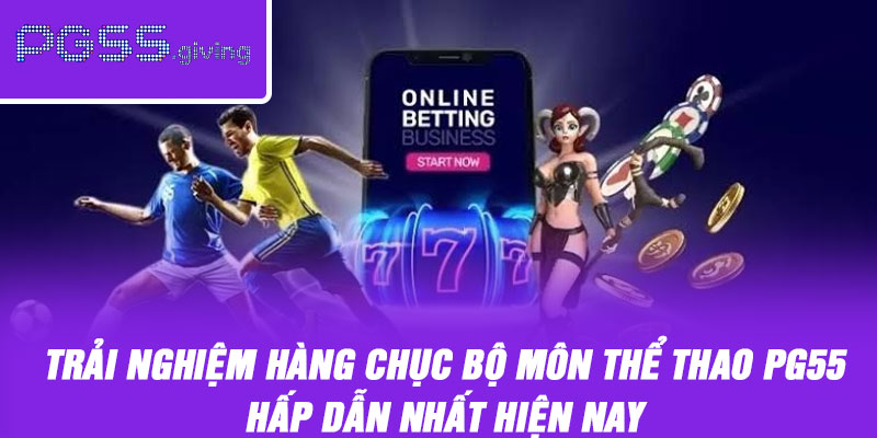 Trải nghiệm hàng chục bộ môn thể thao PG55 hấp dẫn nhất hiện nay