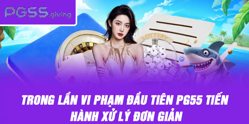 Trong lần vi phạm đầu tiên PG55 tiến hành xử lý đơn giản